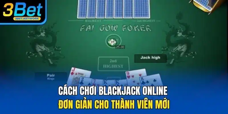 Cách chơi Blackjack online đơn giản cho thành viên mới