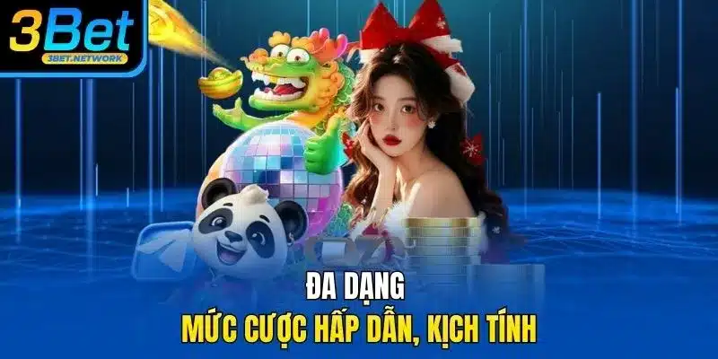 Đa dạng mức cược hấp dẫn, kịch tính