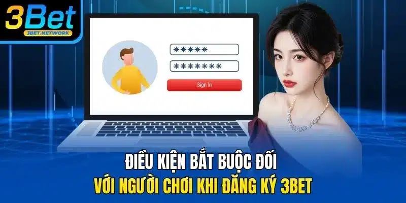 Điều kiện bắt buộc đối với người chơi khi đăng ký 3BET