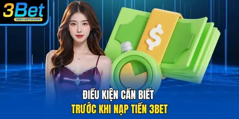 Điều kiện cần biết trước khi nạp tiền 3BET