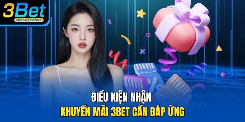 Điều kiện nhận khuyến mãi 3BET cần đáp ứng