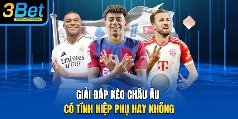 Giải đáp kèo châu âu có tính hiệp phụ hay không