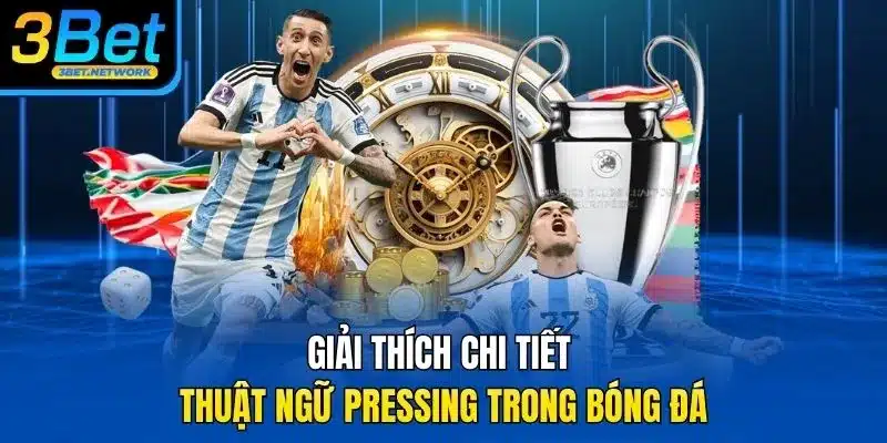 Giải thích chi tiết thuật ngữ pressing trong bóng đá