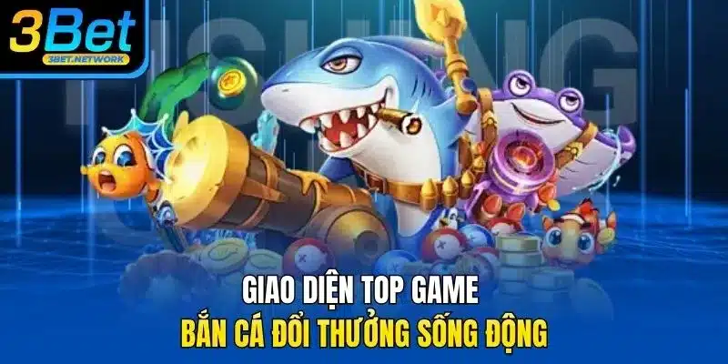 Giao diện Top game bắn cá đổi thưởng sống động