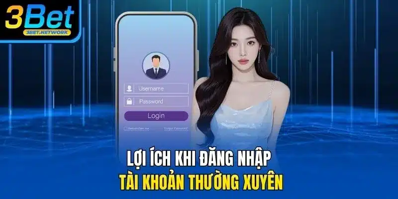 Lợi ích khi đăng nhập tài khoản thường xuyên