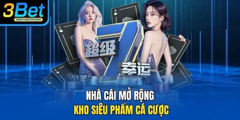 Nhà cái mở rộng kho siêu phẩm cá cược