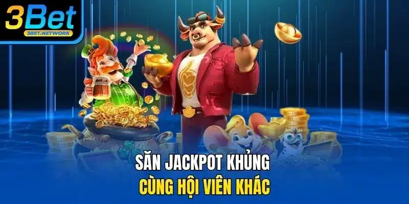Săn Jackpot khủng cùng hội viên khác