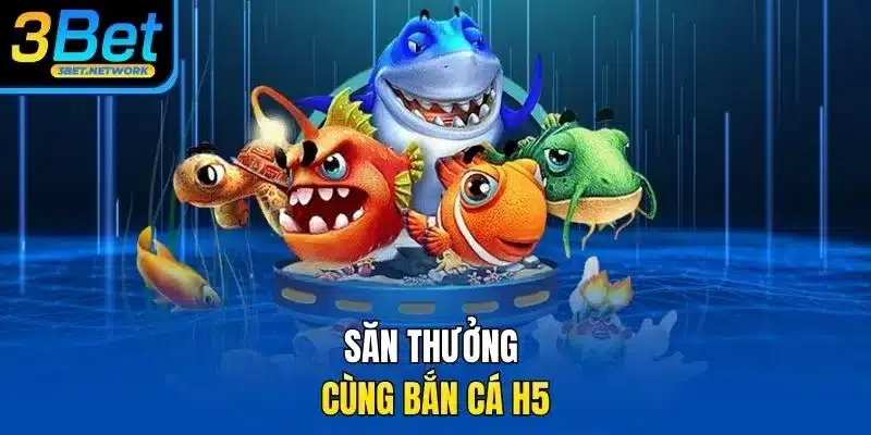 Săn thưởng cùng Bắn cá H5