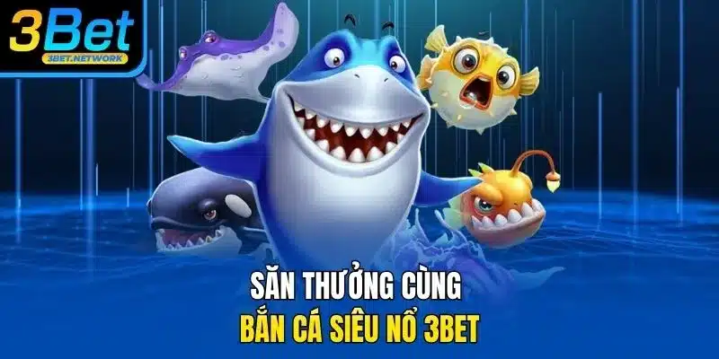 Săn thưởng cùng bắn cá siêu nổ 3BET