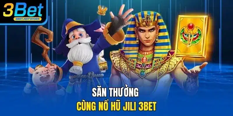 Săn thưởng cùng nổ hũ Jili 3BET