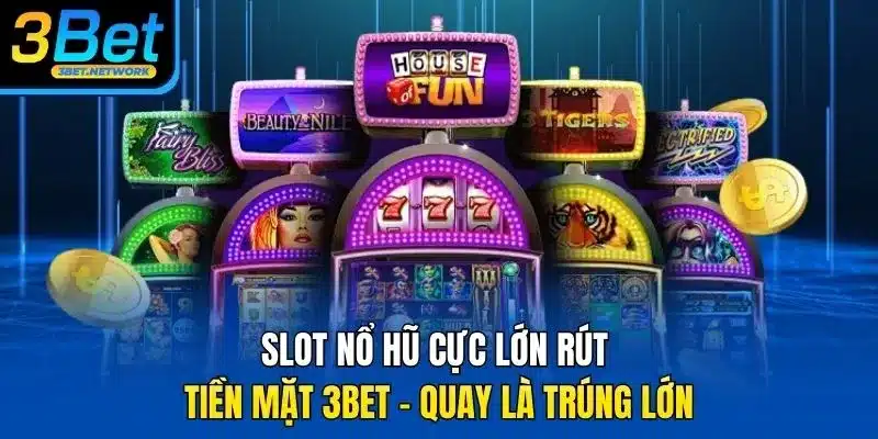 Slot nổ hũ cực lớn rút tiền mặt