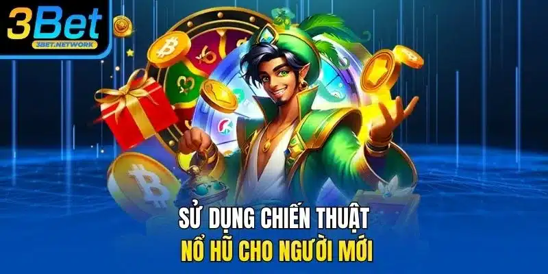 Sử dụng chiến thuật nổ hũ cho người mới