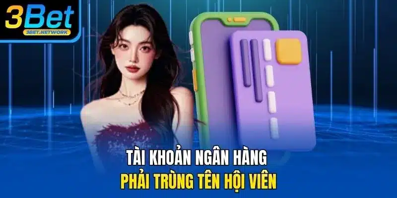 Tài khoản ngân hàng phải trùng tên hội viên