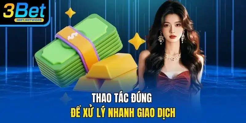 Thao tác đúng để xử lý nhanh giao dịch