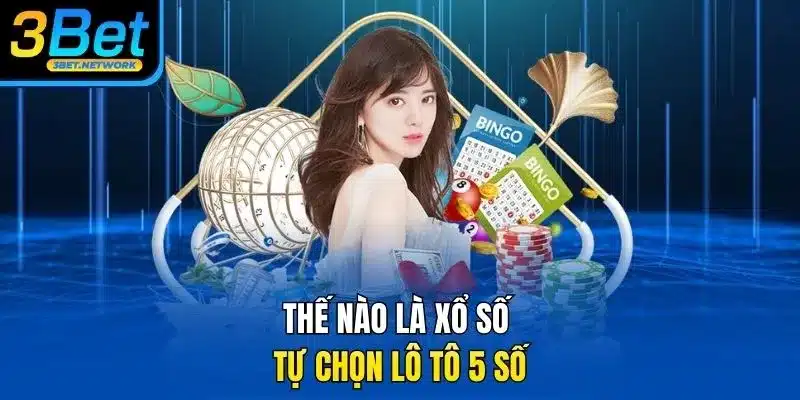 Thế nào là xổ số tự chọn lô tô 5 số