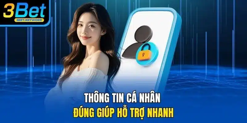Thông tin cá nhân đúng giúp hỗ trợ nhanh